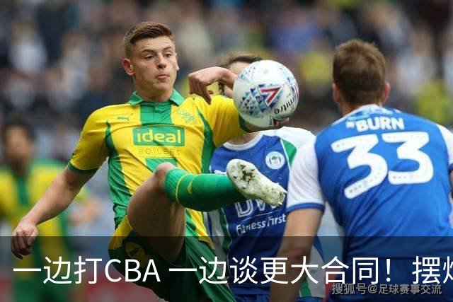 一边打CBA 一边谈更大合同！摆烂遭裁员 CBA应封杀他？