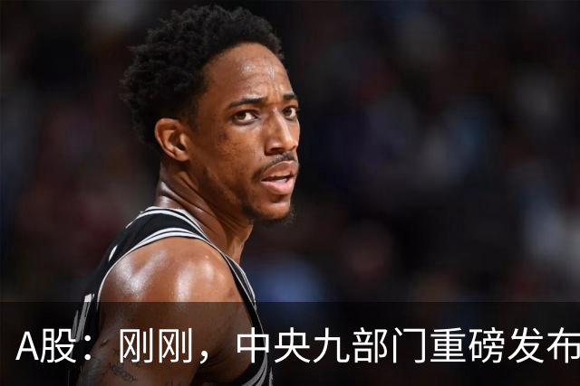 A股：刚刚，中央九部门重磅发布！做好准备，周二将迎来新的行情